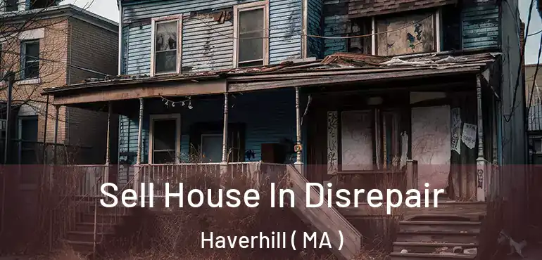  Sell House In Disrepair Haverhill ( MA )