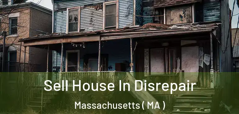  Sell House In Disrepair Massachusetts ( MA )