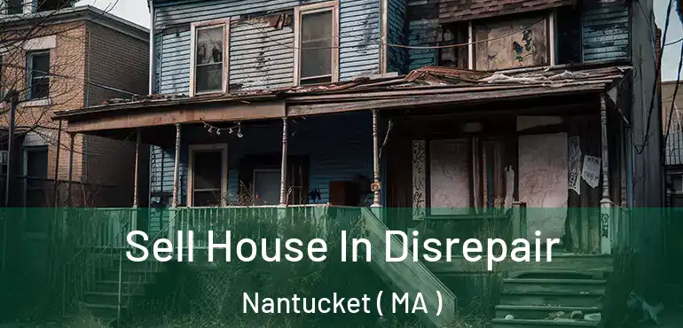  Sell House In Disrepair Nantucket ( MA )