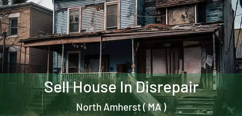  Sell House In Disrepair North Amherst ( MA )