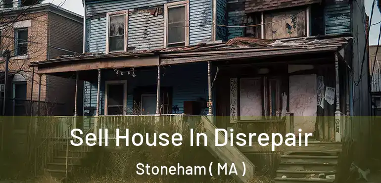  Sell House In Disrepair Stoneham ( MA )