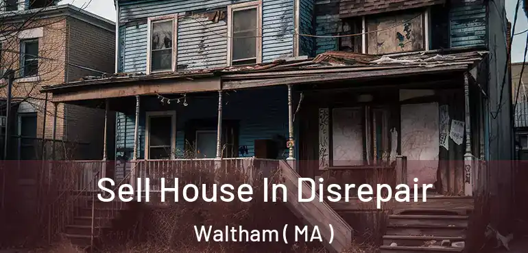  Sell House In Disrepair Waltham ( MA )