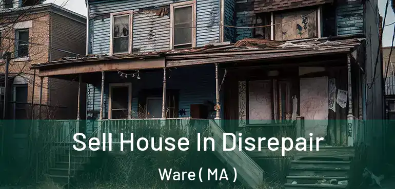  Sell House In Disrepair Ware ( MA )