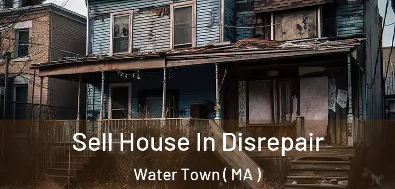  Sell House In Disrepair Water Town ( MA )