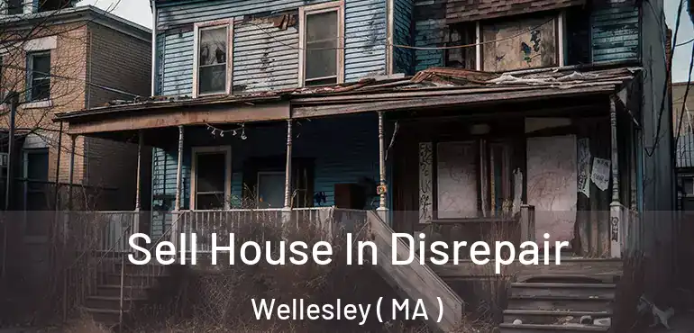 Sell House In Disrepair Wellesley ( MA )