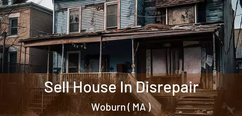  Sell House In Disrepair Woburn ( MA )