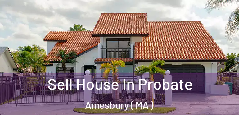  Sell House In Probate Amesbury ( MA )