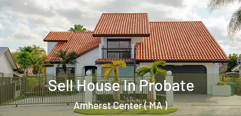 Sell House In Probate Amherst Center ( MA )