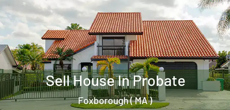  Sell House In Probate Foxborough ( MA )