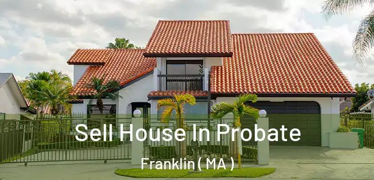  Sell House In Probate Franklin ( MA )