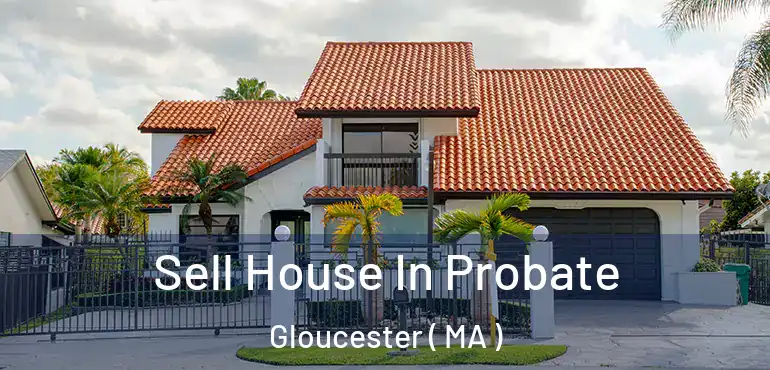  Sell House In Probate Gloucester ( MA )