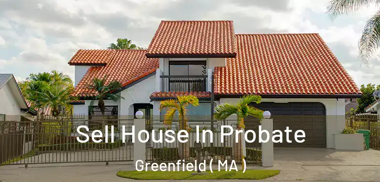  Sell House In Probate Greenfield ( MA )