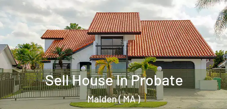  Sell House In Probate Malden ( MA )