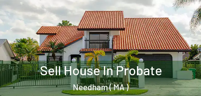  Sell House In Probate Needham ( MA )