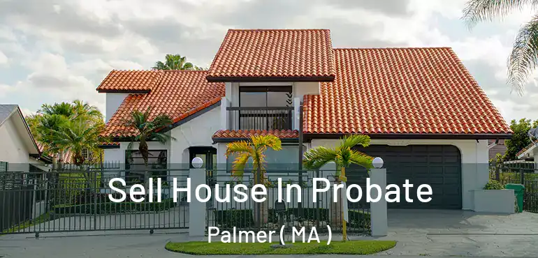  Sell House In Probate Palmer ( MA )