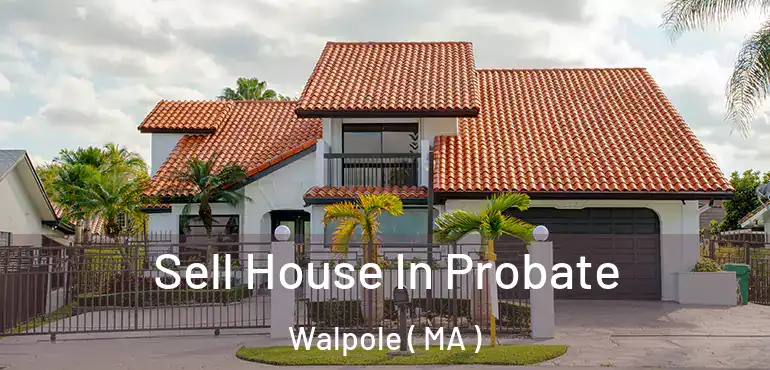  Sell House In Probate Walpole ( MA )