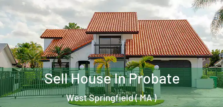  Sell House In Probate West Springfield ( MA )