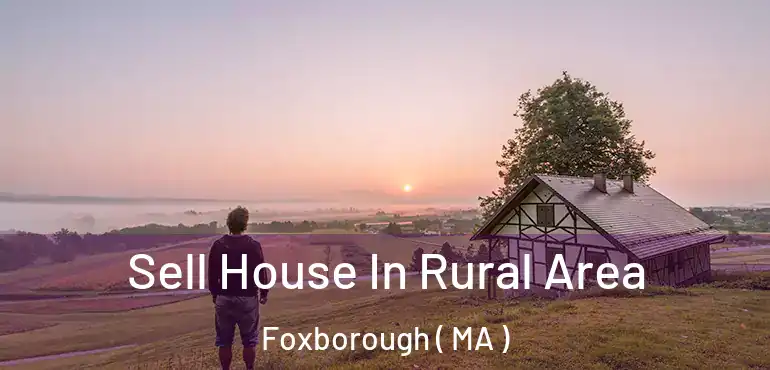  Sell House In Rural Area Foxborough ( MA )