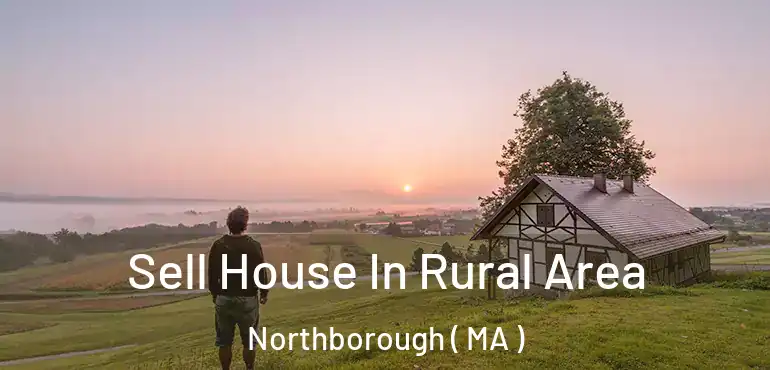  Sell House In Rural Area Northborough ( MA )