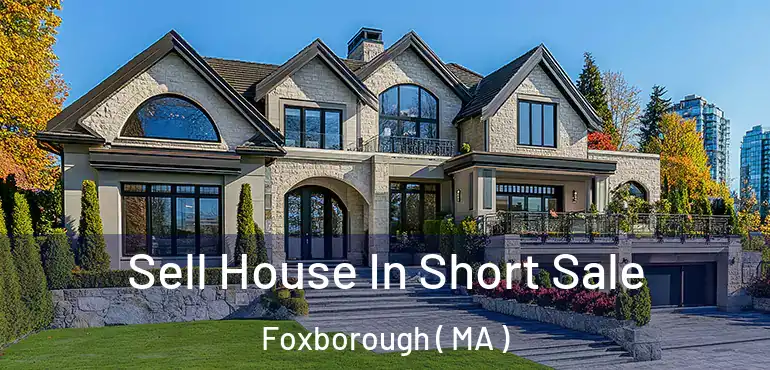  Sell House In Short Sale Foxborough ( MA )