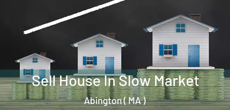  Sell House In Slow Market Abington ( MA )