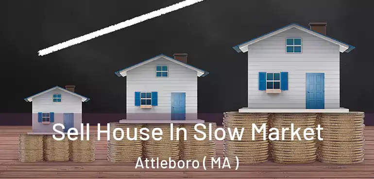  Sell House In Slow Market Attleboro ( MA )