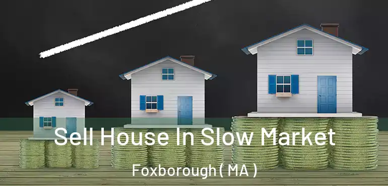  Sell House In Slow Market Foxborough ( MA )