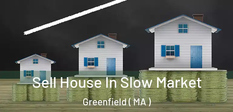  Sell House In Slow Market Greenfield ( MA )