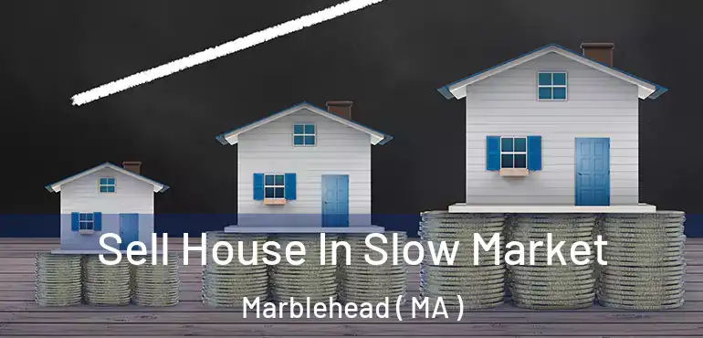  Sell House In Slow Market Marblehead ( MA )