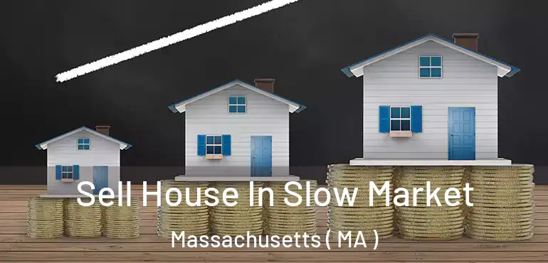  Sell House In Slow Market Massachusetts ( MA )