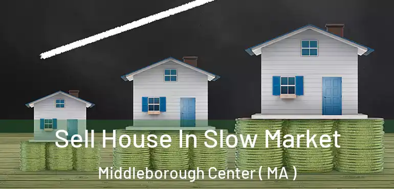  Sell House In Slow Market Middleborough Center ( MA )