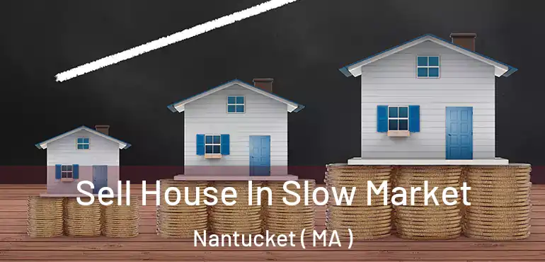  Sell House In Slow Market Nantucket ( MA )