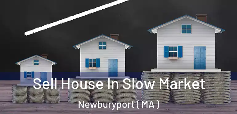  Sell House In Slow Market Newburyport ( MA )