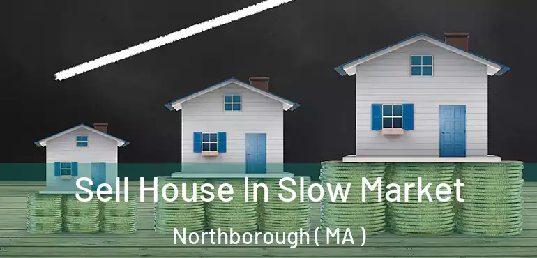  Sell House In Slow Market Northborough ( MA )