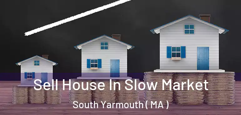  Sell House In Slow Market South Yarmouth ( MA )