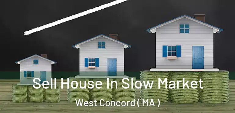  Sell House In Slow Market West Concord ( MA )