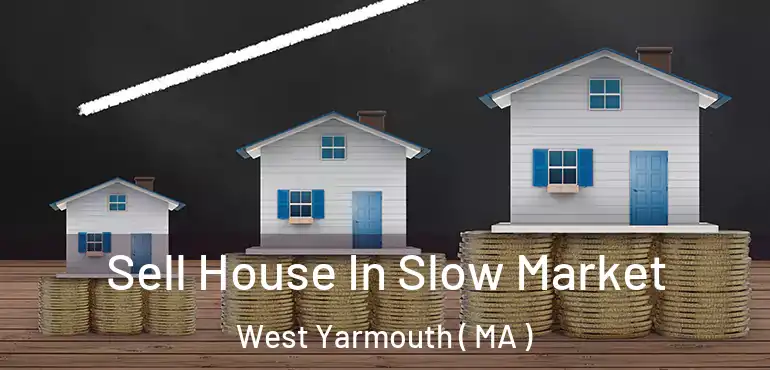  Sell House In Slow Market West Yarmouth ( MA )