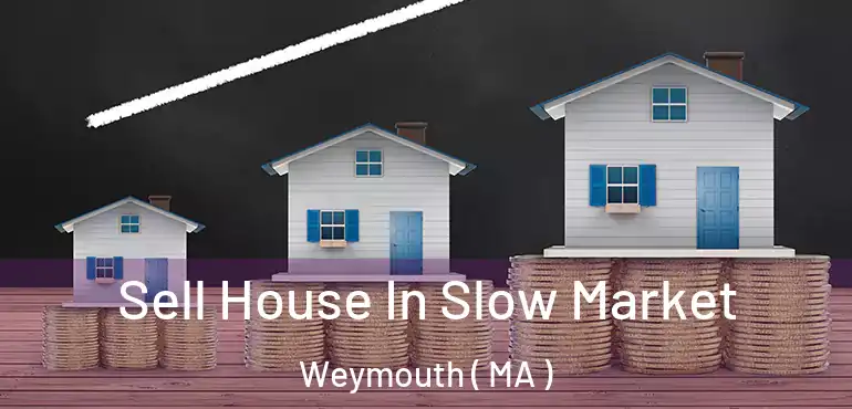  Sell House In Slow Market Weymouth ( MA )
