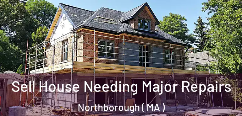  Sell House Needing Major Repairs Northborough ( MA )