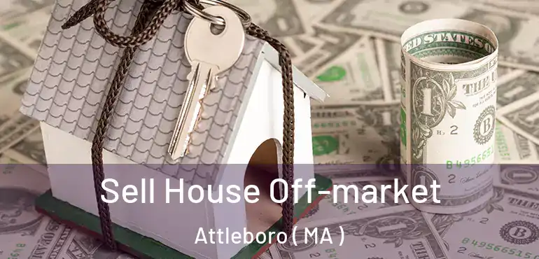  Sell House Off-market Attleboro ( MA )