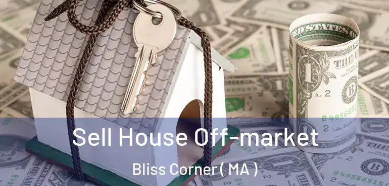  Sell House Off-market Bliss Corner ( MA )