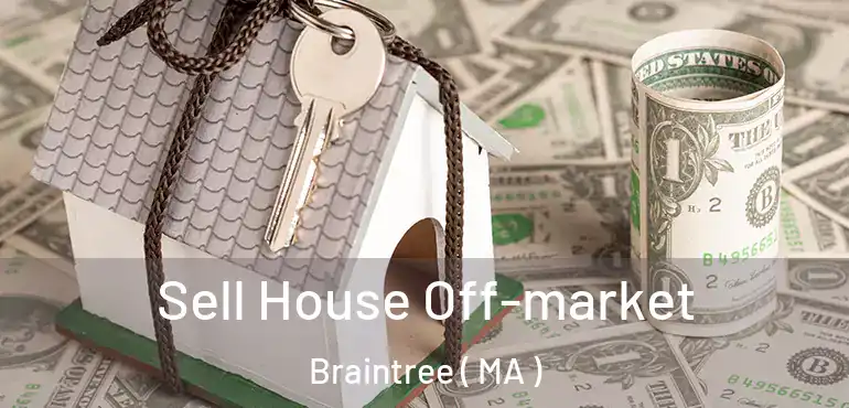  Sell House Off-market Braintree ( MA )