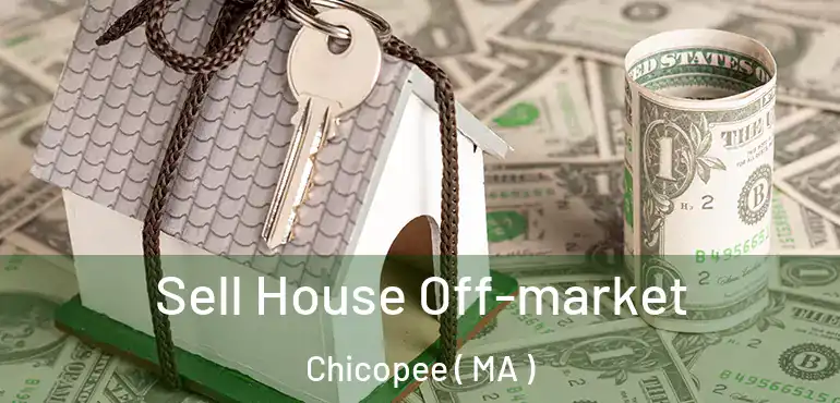  Sell House Off-market Chicopee ( MA )