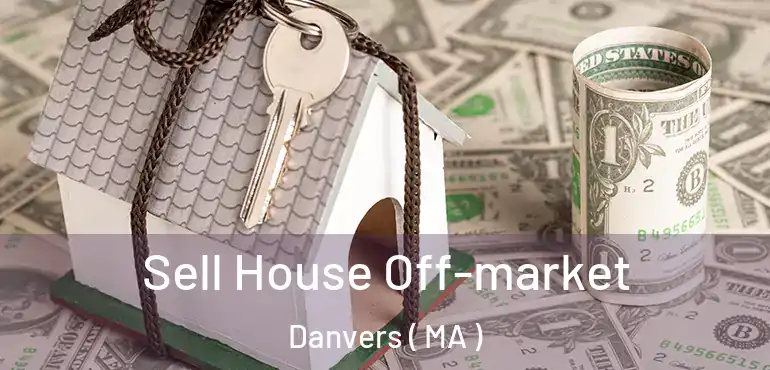  Sell House Off-market Danvers ( MA )