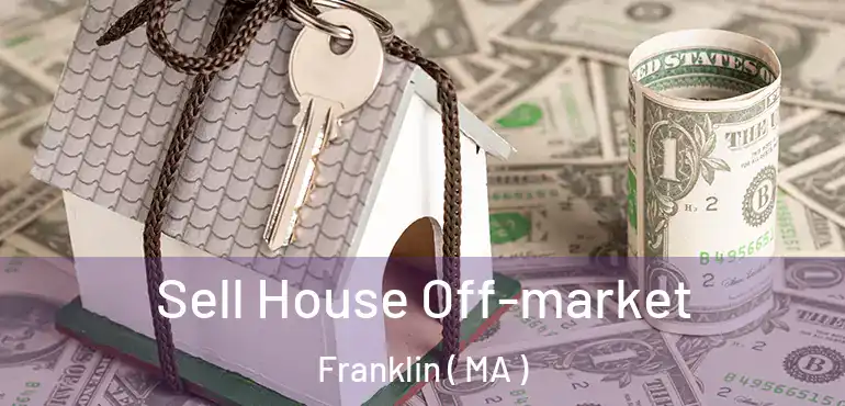  Sell House Off-market Franklin ( MA )