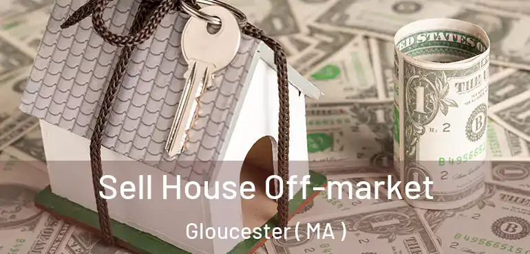  Sell House Off-market Gloucester ( MA )