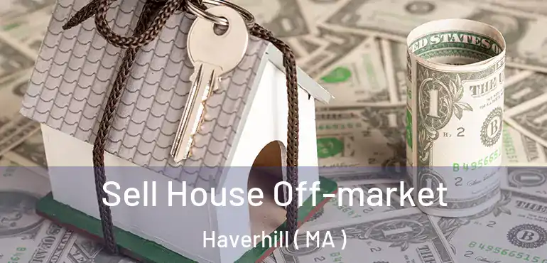 Sell House Off-market Haverhill ( MA )