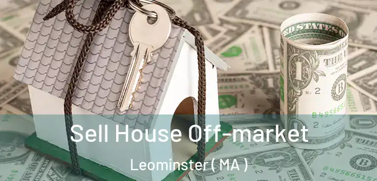  Sell House Off-market Leominster ( MA )