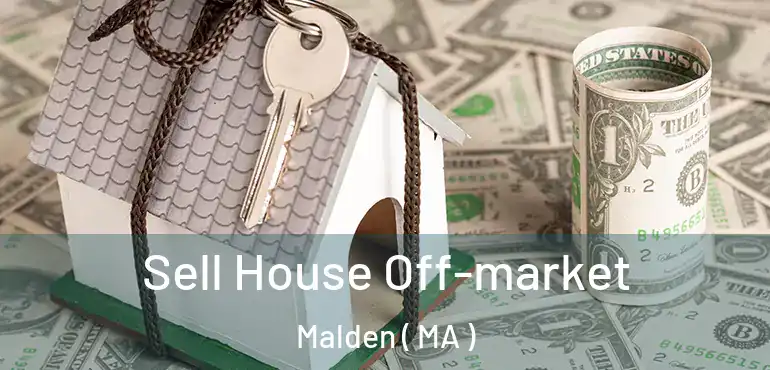  Sell House Off-market Malden ( MA )