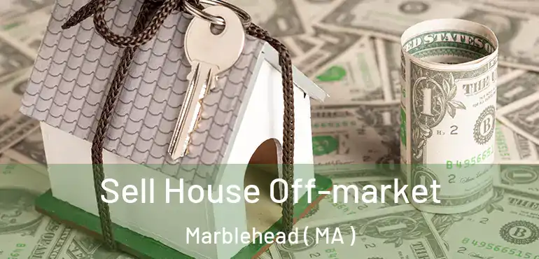  Sell House Off-market Marblehead ( MA )